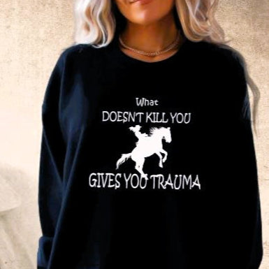 Funny Horse Lover Crewneck Sweatshirt - What Doesn't Kill You Gives You Trauma