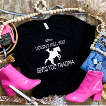 Load image into Gallery viewer, Funny Horse Lover T-shirt- What Doesn&#39;t Kill You Gives you Trauma
