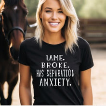Load image into Gallery viewer, Funny Horse Lover T-shirt - Lame. Broke. Has Separation Anxiety.
