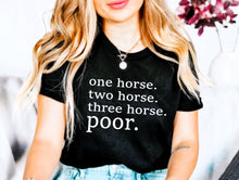 Load image into Gallery viewer, Funny Horse Lover T-shirt - One Horse Two Horse Three Horse Poor
