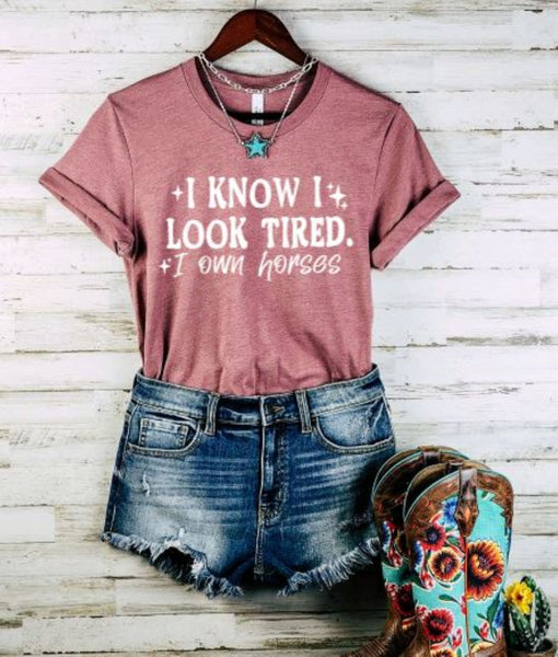 Funny Horse Lover Graphic T-shirt - I Know I Look Tired I own Horses