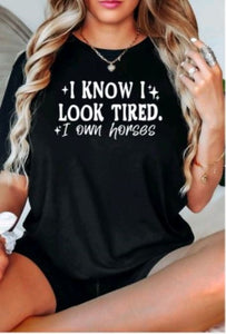 Funny Horse Lover Graphic T-shirt - I Know I Look Tired I own Horses