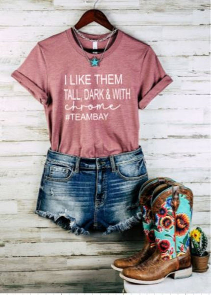 I Like Them Tall, Dark & with Chrome #teambay Graphic T-shirt