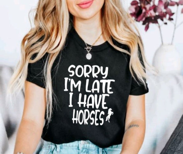 Sorry I'm Late I have Horses Graphic T-shirt