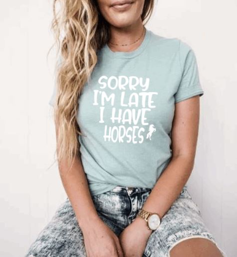 Sorry I'm Late I have Horses Graphic T-shirt